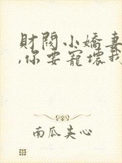 财阀小娇妻:叔,你要宠坏我了免费