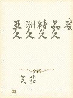 亚洲精品蜜桃久久久久久