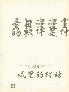看日漫漫画免费的软件是什么
