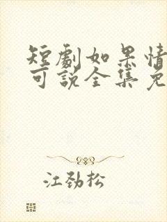 短剧如果情深不可说全集免费观看