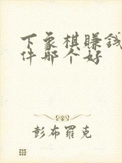下象棋赚钱的软件哪个好