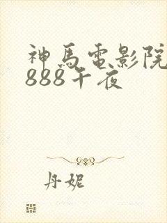 神马电影院dy888午夜