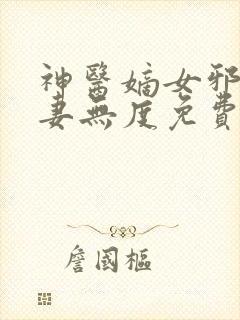 神医嫡女邪王宠妻无度免费阅读