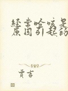 经常呛咳是什么原因引起的