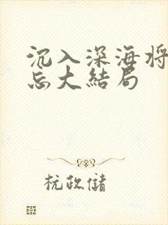 沉入深海将你遗忘大结局