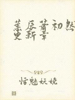 叶辰萧初然最新更新章