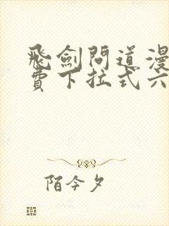 飞剑问道漫画免费下拉式六漫画
