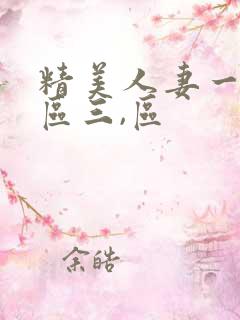精美人妻一区二区三,区