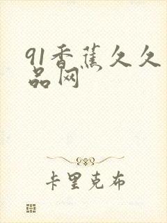 91香蕉久久精品网