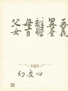 父母离异再婚子女有赡养义务吗