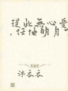 从此无心爱良夜, 任他明月下西楼.