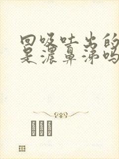 回吸吐出的黄痰是浓鼻涕吗