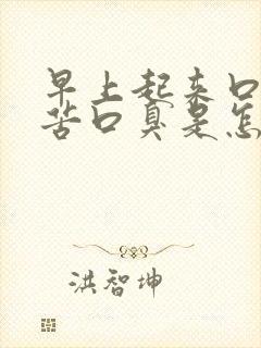 早上起来口干口苦口臭是怎么解决