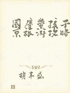 国庆带孩子去北京旅游攻略