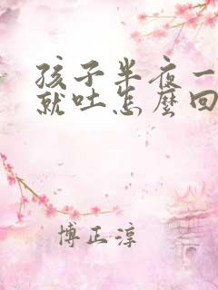 孩子半夜一咳嗽就吐怎么回事怎么办