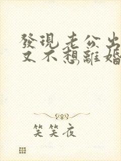 发现老公出轨了又不想离婚怎么办
