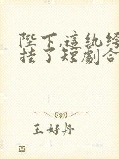 陛下,这纨绔开挂了短剧合集