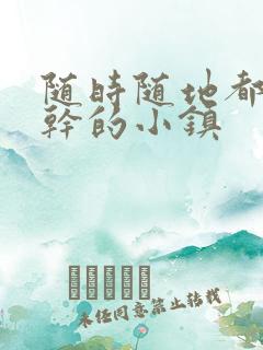 随时随地都可以干的小镇