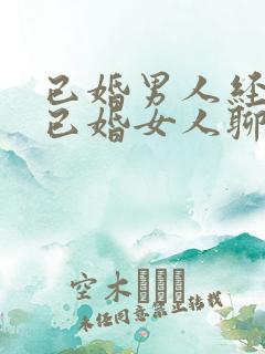 已婚男人经常和已婚女人聊天说明什么