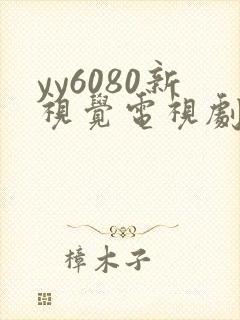 yy6080新视觉电视剧在线观看免费版