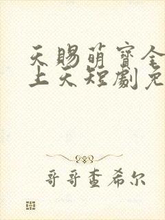 天赐萌宝全家宠上天短剧免费观看全集