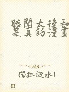 听闻太后和太后是真的漫画下拉式