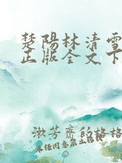 楚阳林清雪小说正版全文下载