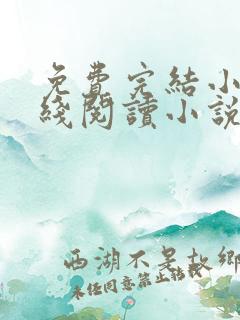 免费完结小说在线阅读小说