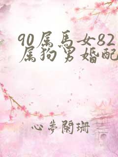 90属马女82属狗男婚配好吗