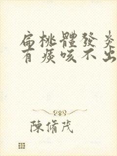 扁桃体发炎咳嗽有痰咳不出来