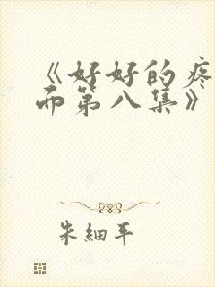 《好好的疼爱里面第八集》在