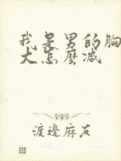 我是男的胸有点大怎么减