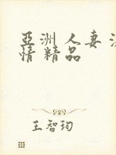 亚洲 人妻 激情 精品