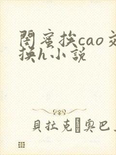 闺蜜挨cao交换h小说