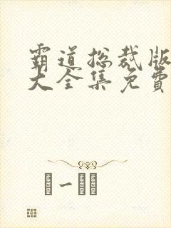 霸道总裁版短剧大全集免费