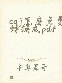 caj怎么免费转换成pdf