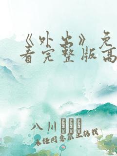 《外出》免费观看完整版高清电影
