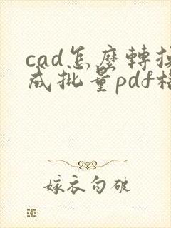 cad怎么转换成批量pdf格式