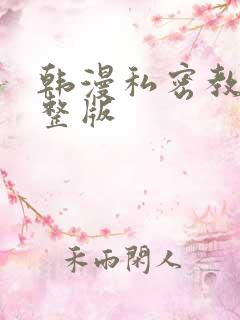 韩漫私密教学完整版