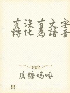 有没有文字可以转化为语音的软件