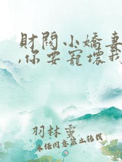 财阀小娇妻,叔,你要宠坏我