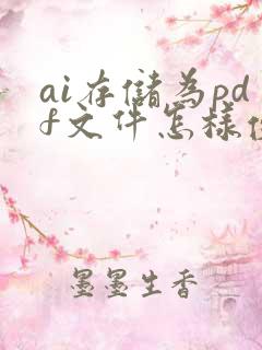 ai存储为pdf文件怎样使文件小一点