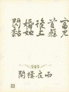 闪婚后首富老公黏她上瘾免费阅读小说