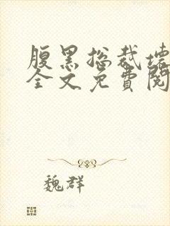腹黑总裁坏坏爱全文免费阅读