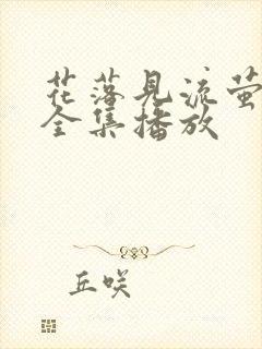 花落见流萤短剧全集播放