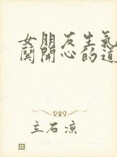 女朋友生气怎么哄开心的道歉句子