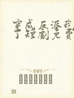穿成反派我逆袭了短剧免费版