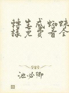 转生成蜘蛛又怎样免费看全集