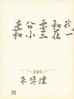 老公要和我离婚和小三在一起
