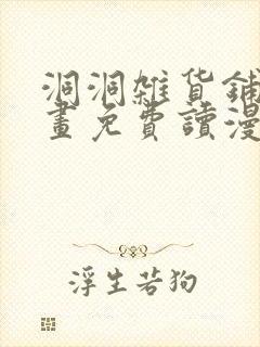 洞洞杂货铺漫画画免费读漫画下拉式漫画漫